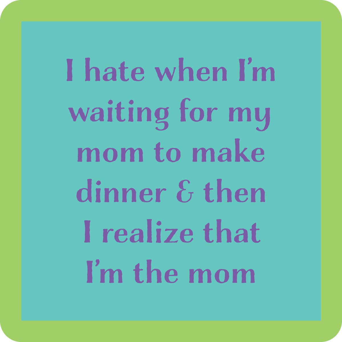 COASTER- I'm the mom