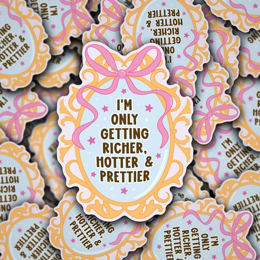 I'm Only Getting Richer, Hotter & Prettier Sticker